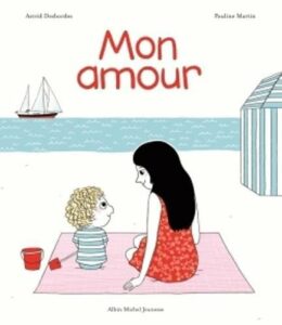 Mon amour, <br> Astrid Desbordes, Albin Michel Jeunesse, 2015.