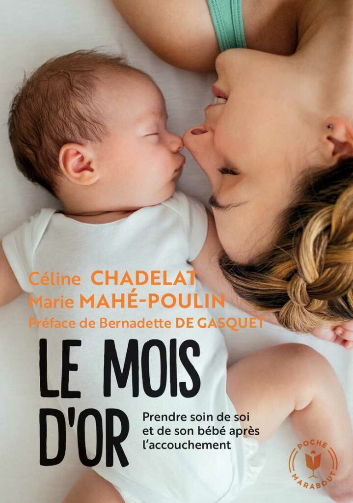 Le mois d’or. Bien vivre le premier mois après l’accouchement, Céline Chadelat et Marie Mahé-Poulin, préface de Bernadette de Gasquet, 2019.